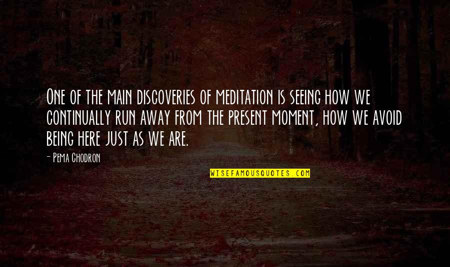 Away From Here Quotes By Pema Chodron: One of the main discoveries of meditation is Away From Here Quotes By Pema Chodron: One of the main discoveries of meditation is
