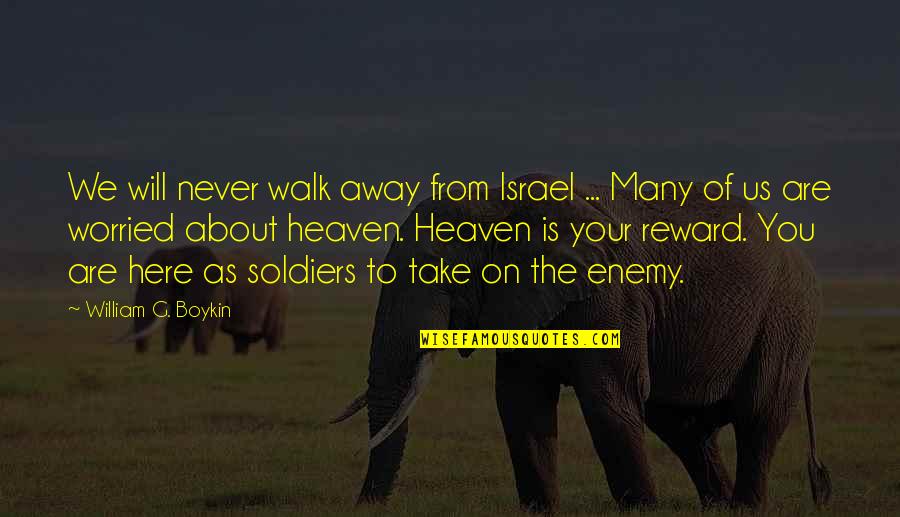 Away From Here Quotes By William G. Boykin: We will never walk away from Israel ... Away From Here Quotes By William G. Boykin: We will never walk away from Israel ...