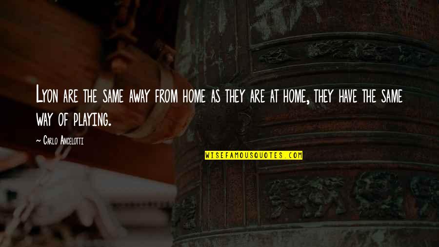 Away From Home Quotes By Carlo Ancelotti: Lyon are the same away from home as Away From Home Quotes By Carlo Ancelotti: Lyon are the same away from home as