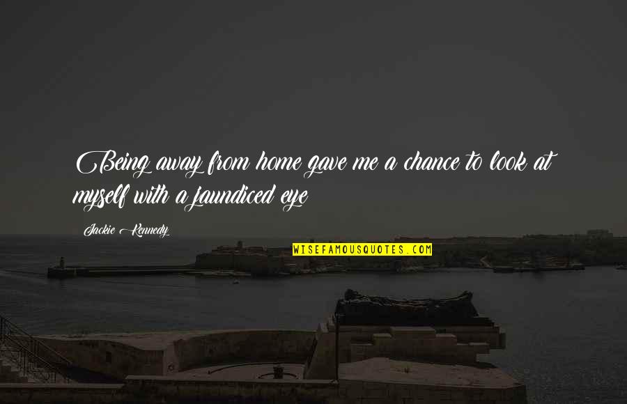 Away From Home Quotes By Jackie Kennedy: Being away from home gave me a chance