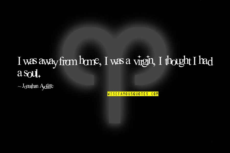 Away From Home Quotes By Jonathan Aycliffe: I was away from home, I was a Away From Home Quotes By Jonathan Aycliffe: I was away from home, I was a