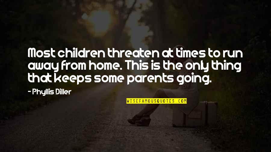 Away From Home Quotes By Phyllis Diller: Most children threaten at times to run away Away From Home Quotes By Phyllis Diller: Most children threaten at times to run away