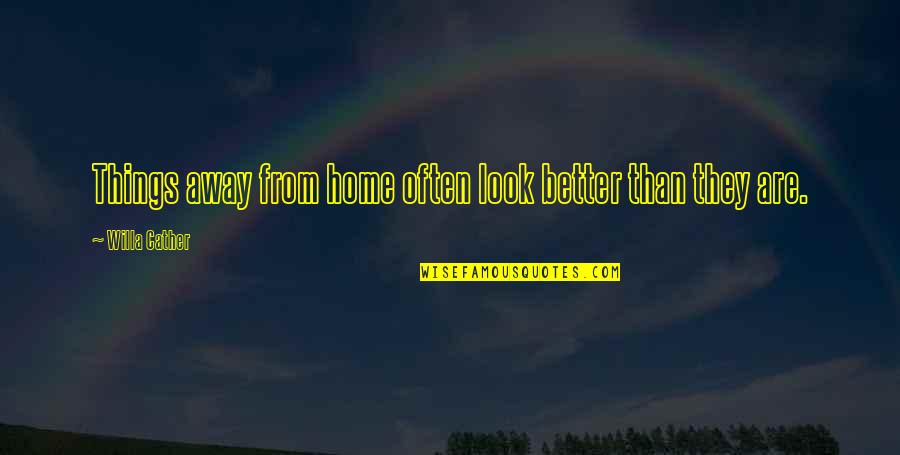 Away From Home Quotes By Willa Cather: Things away from home often look better than Away From Home Quotes By Willa Cather: Things away from home often look better than