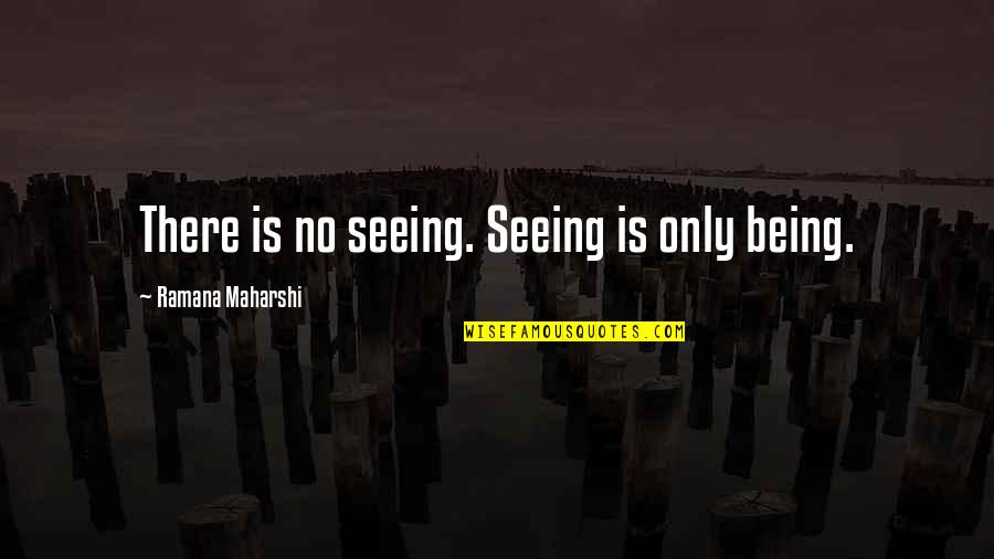 Away From Love Tagalog Patama Quotes By Ramana Maharshi: There is no seeing. Seeing is only being.