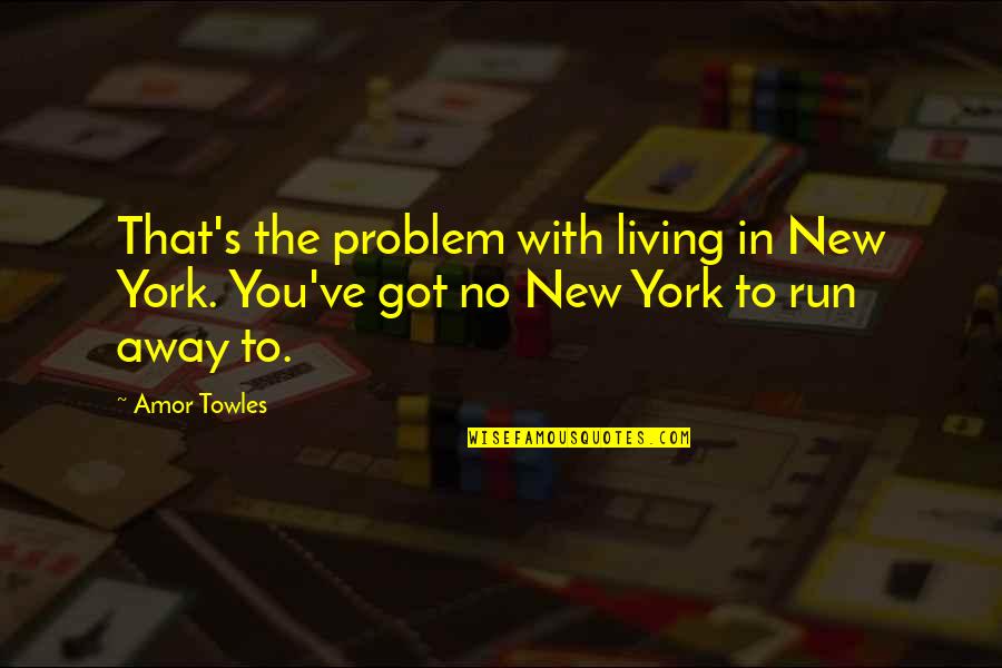 Away From The City Quotes By Amor Towles: That's the problem with living in New York.