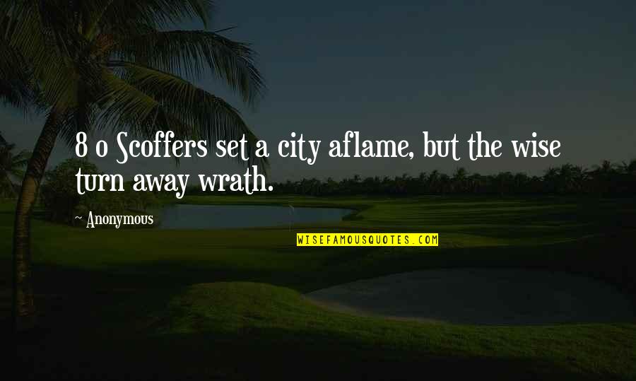 Away From The City Quotes By Anonymous: 8 o Scoffers set a city aflame, but