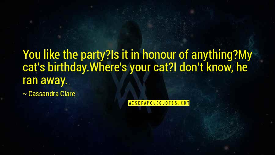Away From The City Quotes By Cassandra Clare: You like the party?Is it in honour of