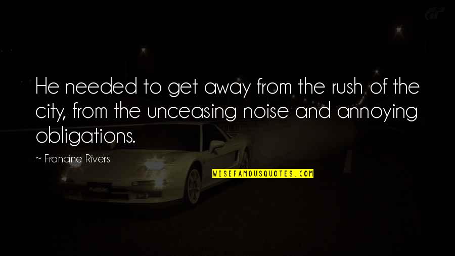 Away From The City Quotes By Francine Rivers: He needed to get away from the rush
