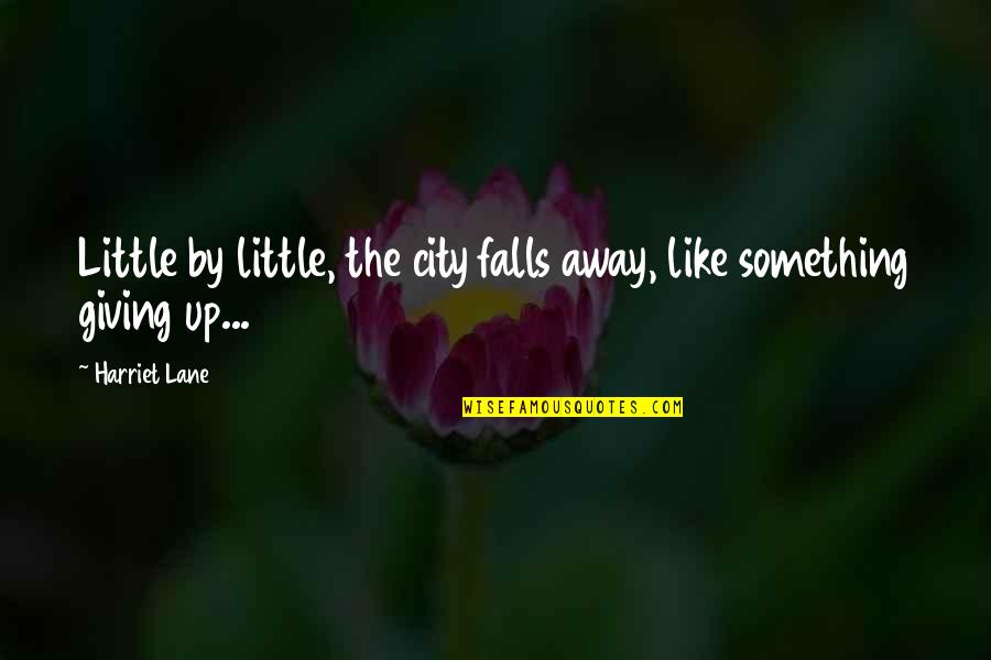 Away From The City Quotes By Harriet Lane: Little by little, the city falls away, like