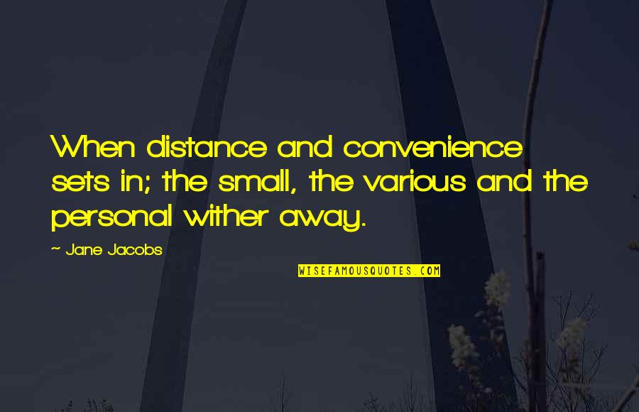 Away From The City Quotes By Jane Jacobs: When distance and convenience sets in; the small,