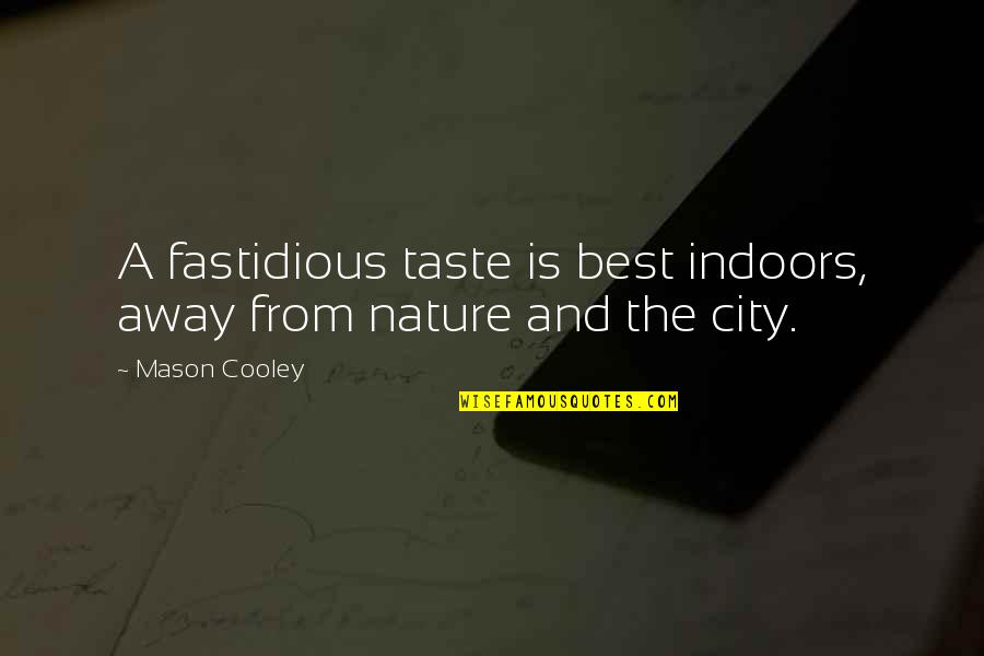 Away From The City Quotes By Mason Cooley: A fastidious taste is best indoors, away from