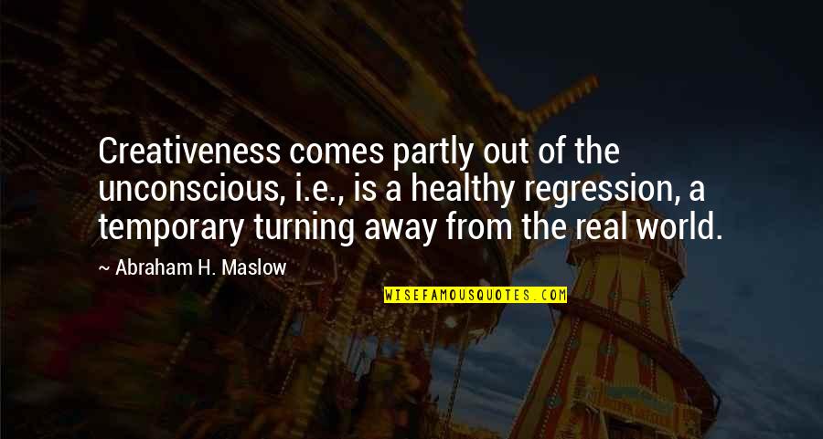 Away From The World Quotes By Abraham H. Maslow: Creativeness comes partly out of the unconscious, i.e.,