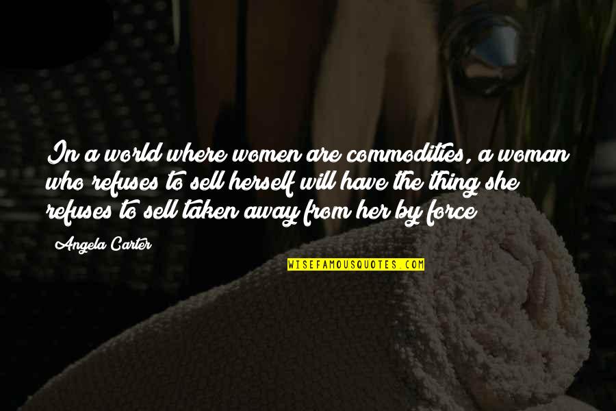 Away From The World Quotes By Angela Carter: In a world where women are commodities, a
