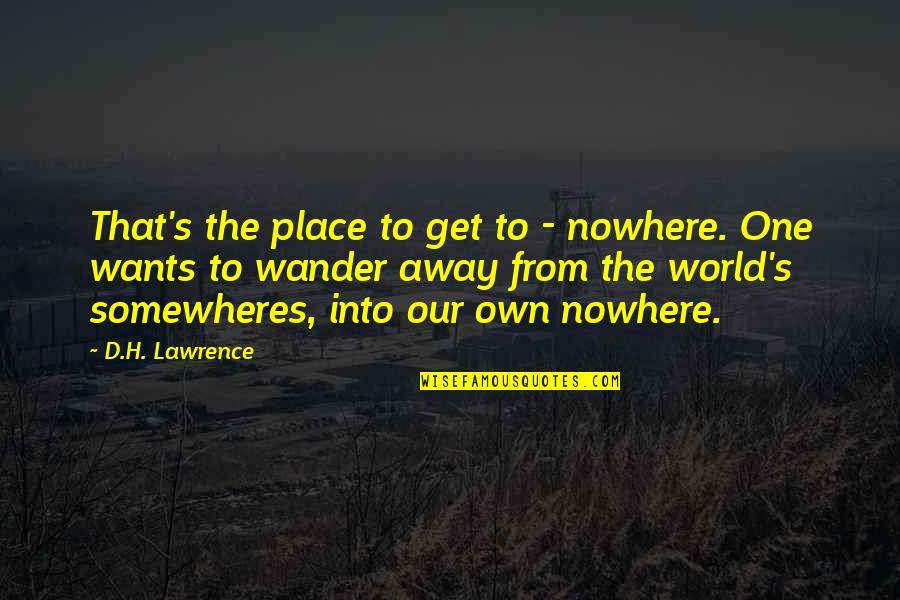 Away From The World Quotes By D.H. Lawrence: That's the place to get to - nowhere.