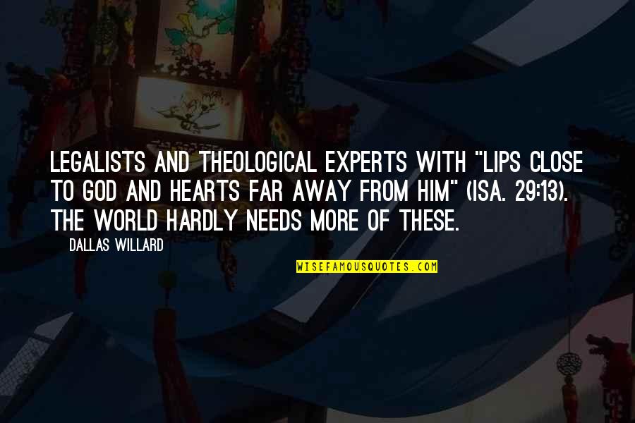 Away From The World Quotes By Dallas Willard: Legalists and theological experts with "lips close to