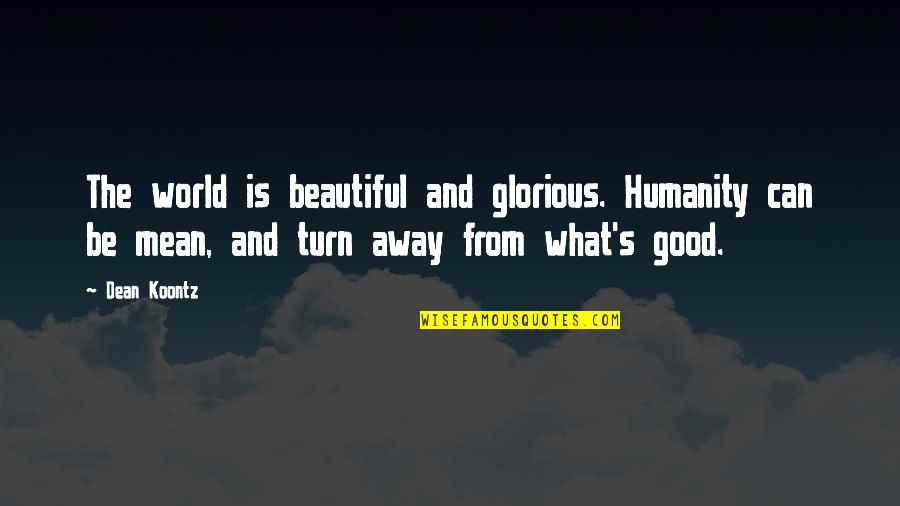 Away From The World Quotes By Dean Koontz: The world is beautiful and glorious. Humanity can