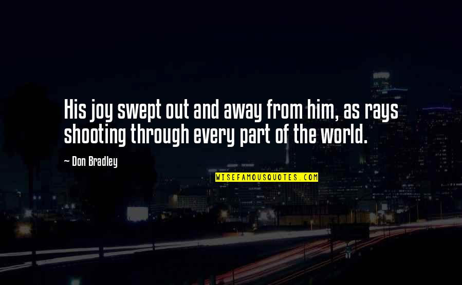 Away From The World Quotes By Don Bradley: His joy swept out and away from him,