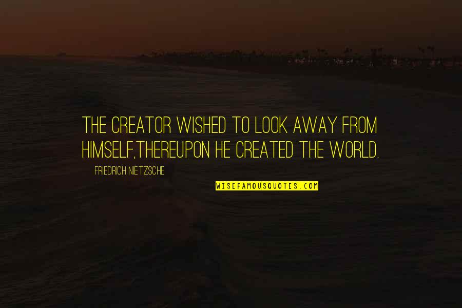 Away From The World Quotes By Friedrich Nietzsche: The creator wished to look away from himself,thereupon