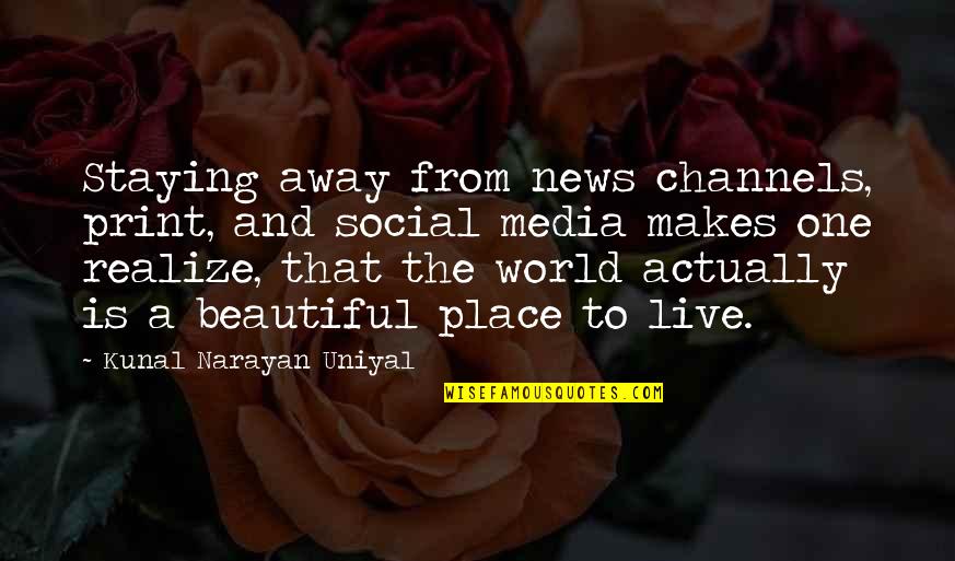 Away From The World Quotes By Kunal Narayan Uniyal: Staying away from news channels, print, and social