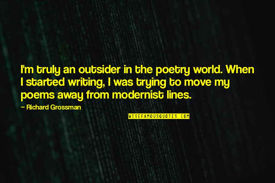 Away From The World Quotes By Richard Grossman: I'm truly an outsider in the poetry world.