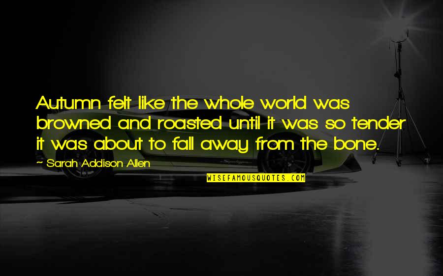 Away From The World Quotes By Sarah Addison Allen: Autumn felt like the whole world was browned