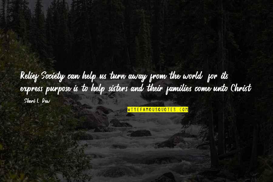 Away From The World Quotes By Sheri L. Dew: Relief Society can help us turn away from