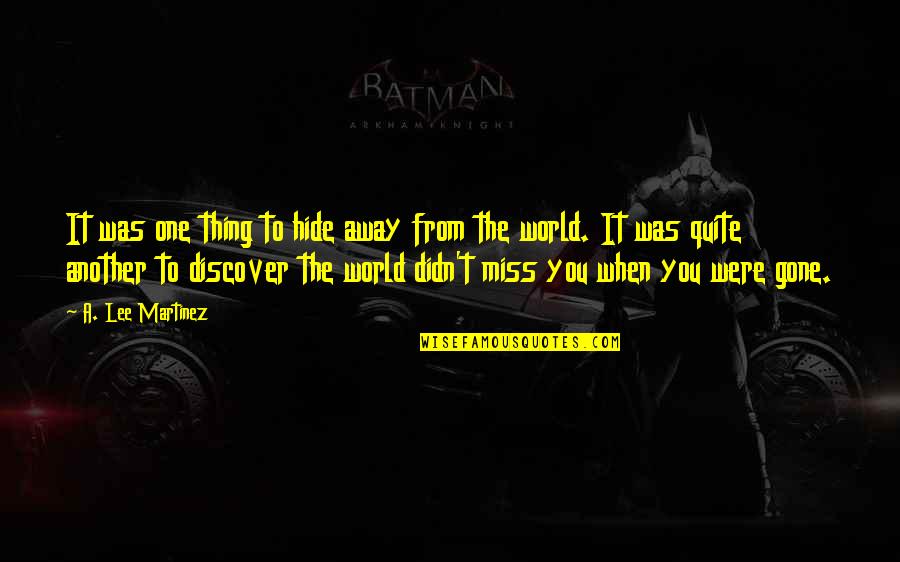 Away From World Quotes By A. Lee Martinez: It was one thing to hide away from Away From World Quotes By A. Lee Martinez: It was one thing to hide away from
