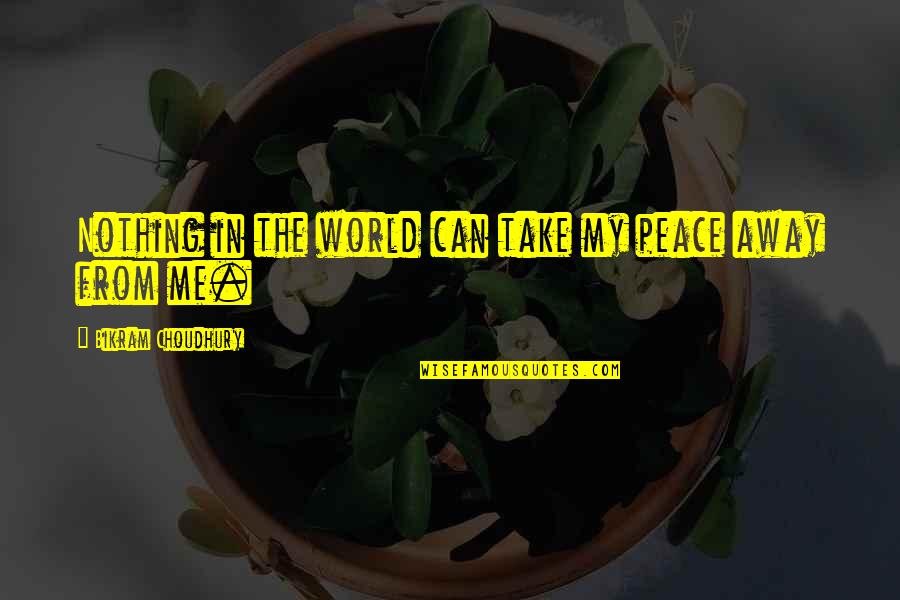 Away From World Quotes By Bikram Choudhury: Nothing in the world can take my peace Away From World Quotes By Bikram Choudhury: Nothing in the world can take my peace