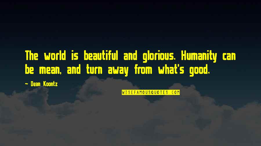Away From World Quotes By Dean Koontz: The world is beautiful and glorious. Humanity can Away From World Quotes By Dean Koontz: The world is beautiful and glorious. Humanity can