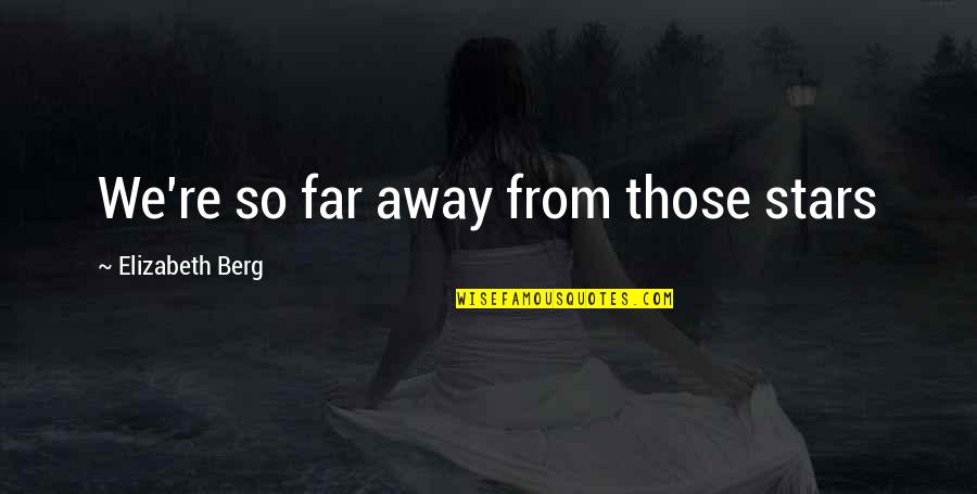 Away From World Quotes By Elizabeth Berg: We're so far away from those stars Away From World Quotes By Elizabeth Berg: We're so far away from those stars