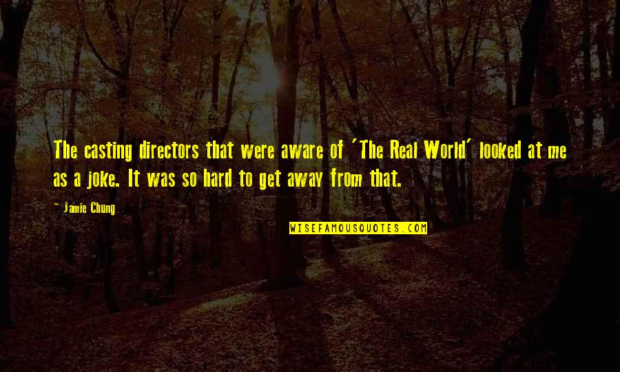 Away From World Quotes By Jamie Chung: The casting directors that were aware of 'The Away From World Quotes By Jamie Chung: The casting directors that were aware of 'The