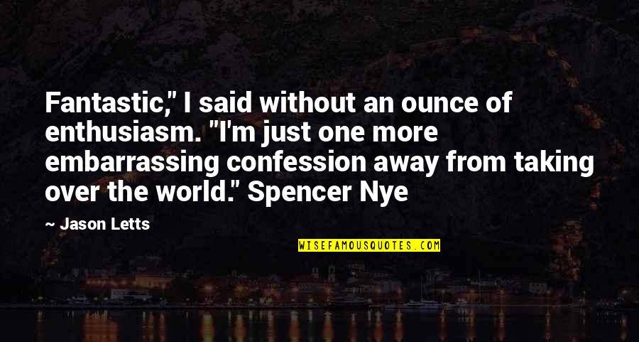 Away From World Quotes By Jason Letts: Fantastic," I said without an ounce of enthusiasm. Away From World Quotes By Jason Letts: Fantastic," I said without an ounce of enthusiasm.