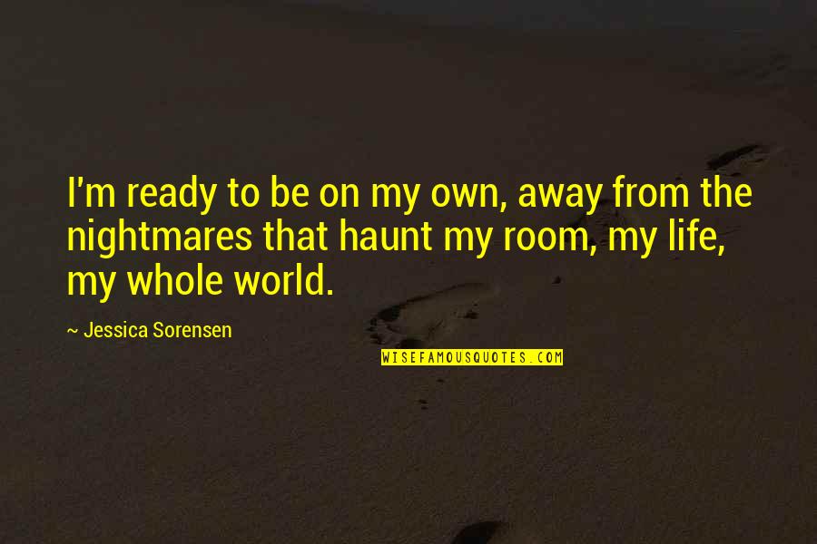 Away From World Quotes By Jessica Sorensen: I'm ready to be on my own, away Away From World Quotes By Jessica Sorensen: I'm ready to be on my own, away