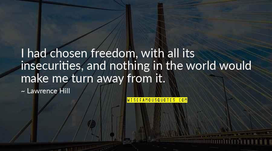 Away From World Quotes By Lawrence Hill: I had chosen freedom, with all its insecurities, Away From World Quotes By Lawrence Hill: I had chosen freedom, with all its insecurities,