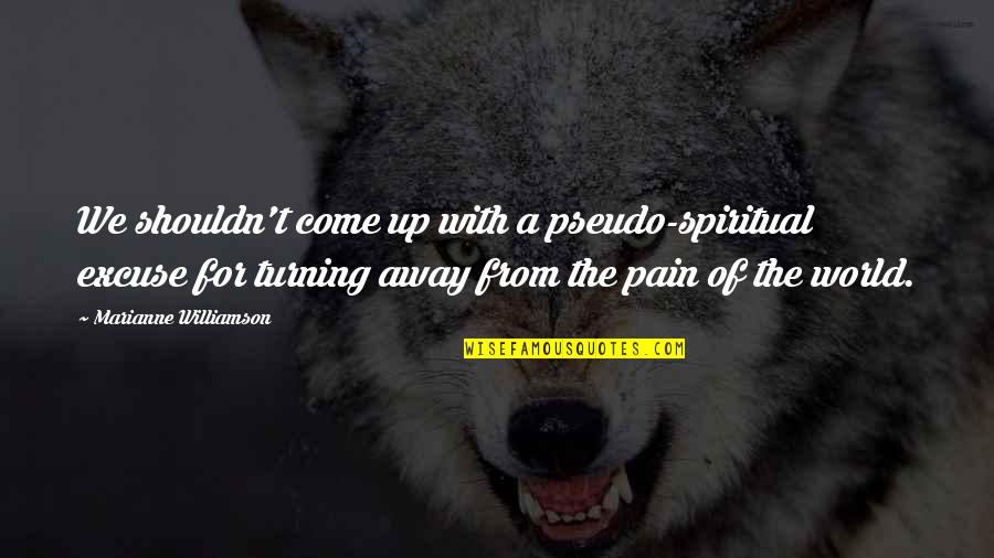 Away From World Quotes By Marianne Williamson: We shouldn't come up with a pseudo-spiritual excuse Away From World Quotes By Marianne Williamson: We shouldn't come up with a pseudo-spiritual excuse
