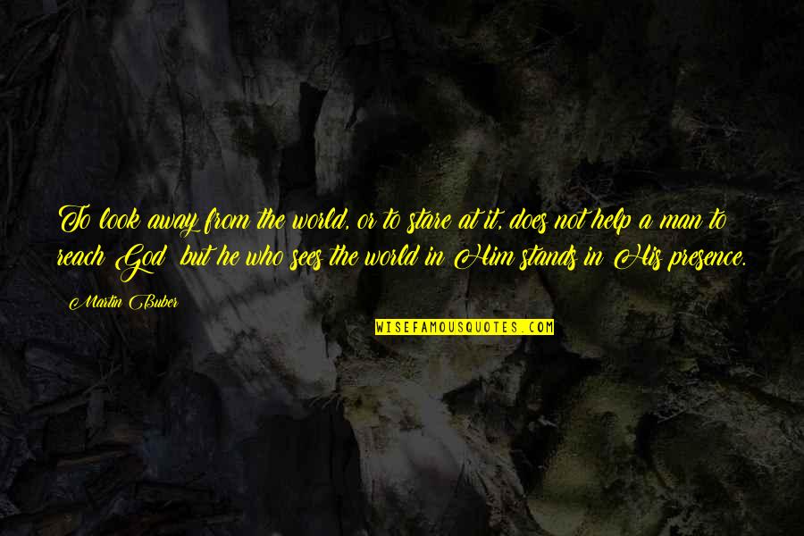 Away From World Quotes By Martin Buber: To look away from the world, or to Away From World Quotes By Martin Buber: To look away from the world, or to