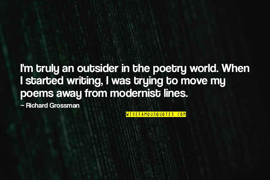 Away From World Quotes By Richard Grossman: I'm truly an outsider in the poetry world. Away From World Quotes By Richard Grossman: I'm truly an outsider in the poetry world.