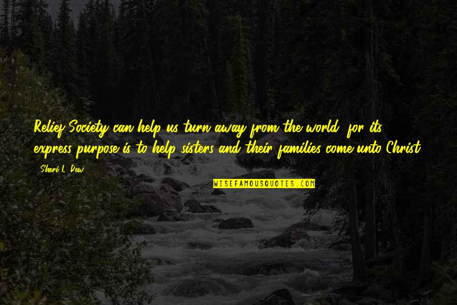 Away From World Quotes By Sheri L. Dew: Relief Society can help us turn away from Away From World Quotes By Sheri L. Dew: Relief Society can help us turn away from