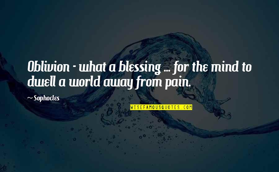 Away From World Quotes By Sophocles: Oblivion - what a blessing ... for the
