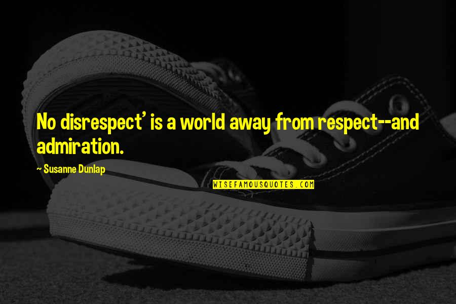 Away From World Quotes By Susanne Dunlap: No disrespect' is a world away from respect--and Away From World Quotes By Susanne Dunlap: No disrespect' is a world away from respect--and