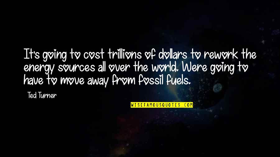 Away From World Quotes By Ted Turner: It's going to cost trillions of dollars to Away From World Quotes By Ted Turner: It's going to cost trillions of dollars to