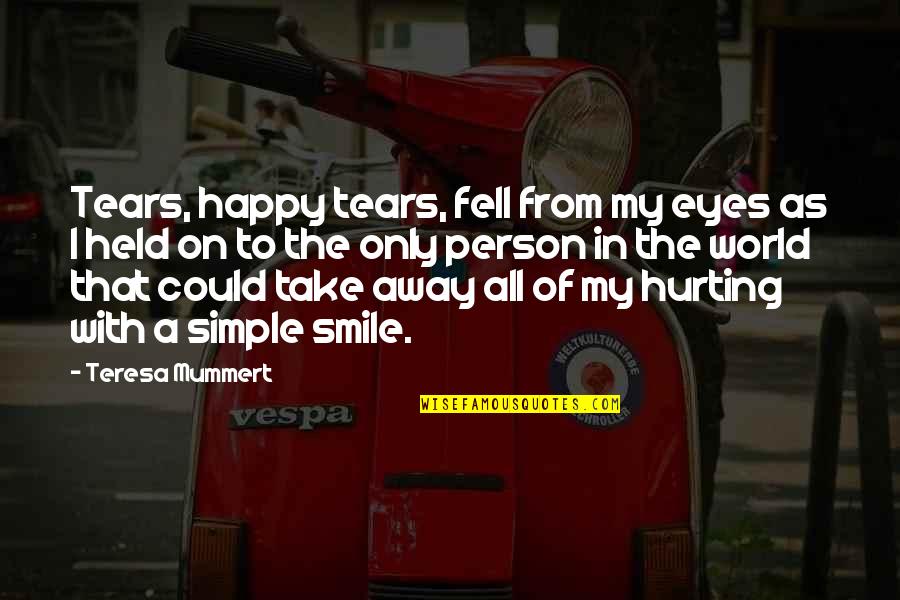 Away From World Quotes By Teresa Mummert: Tears, happy tears, fell from my eyes as Away From World Quotes By Teresa Mummert: Tears, happy tears, fell from my eyes as