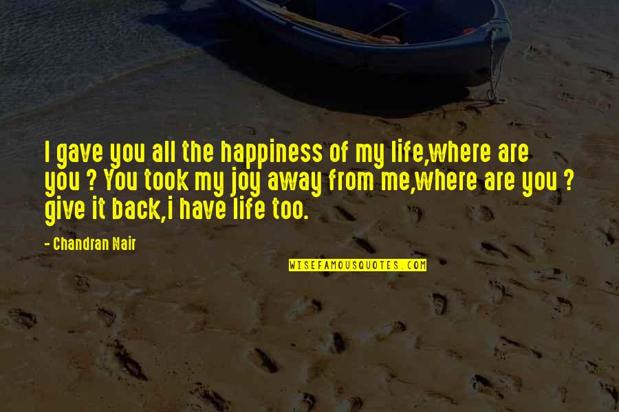 Away From You Quotes By Chandran Nair: I gave you all the happiness of my