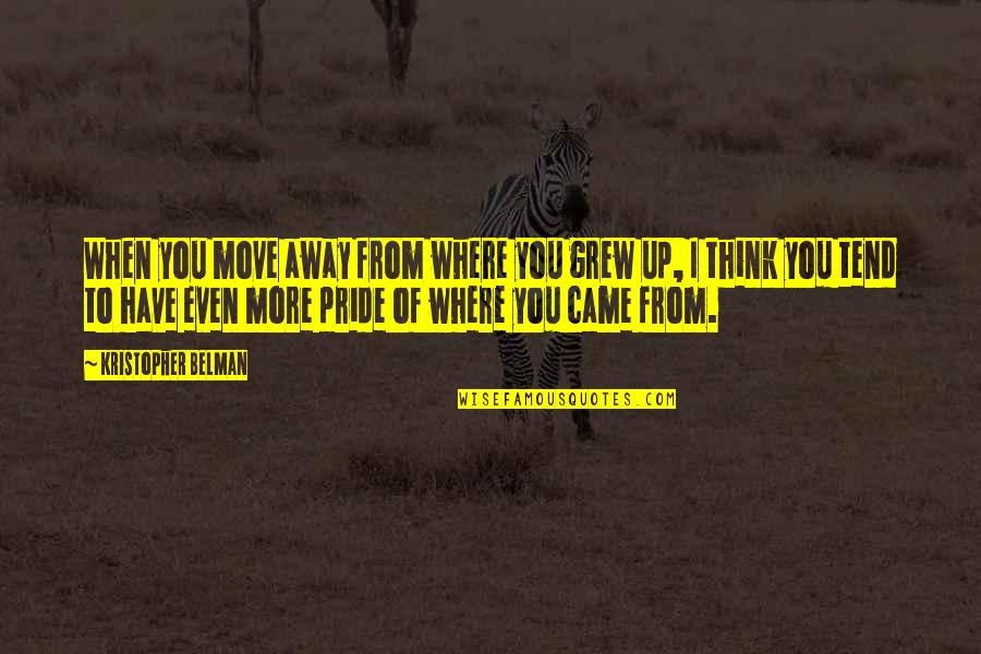 Away From You Quotes By Kristopher Belman: When you move away from where you grew