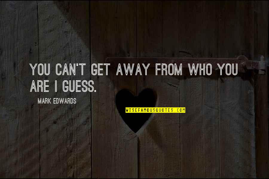 Away From You Quotes By Mark Edwards: You can't get away from who you are