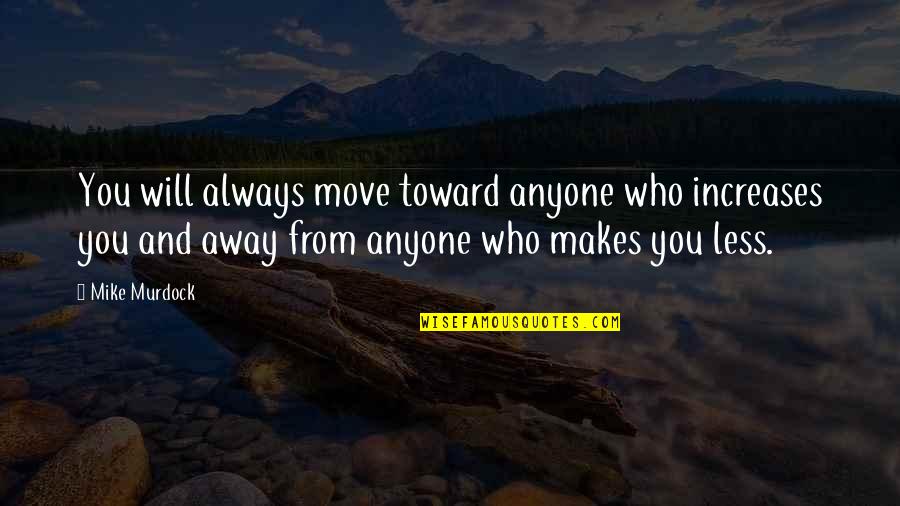 Away From You Quotes By Mike Murdock: You will always move toward anyone who increases