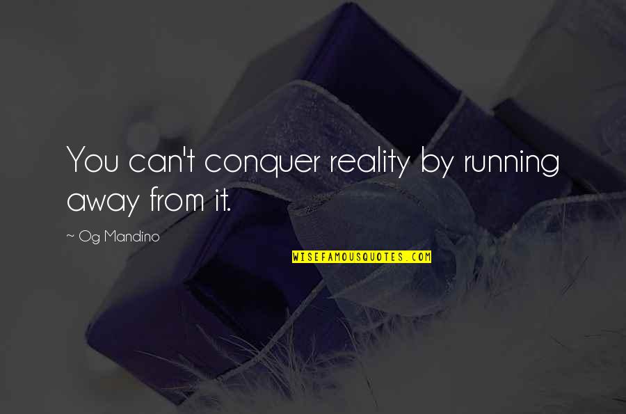 Away From You Quotes By Og Mandino: You can't conquer reality by running away from