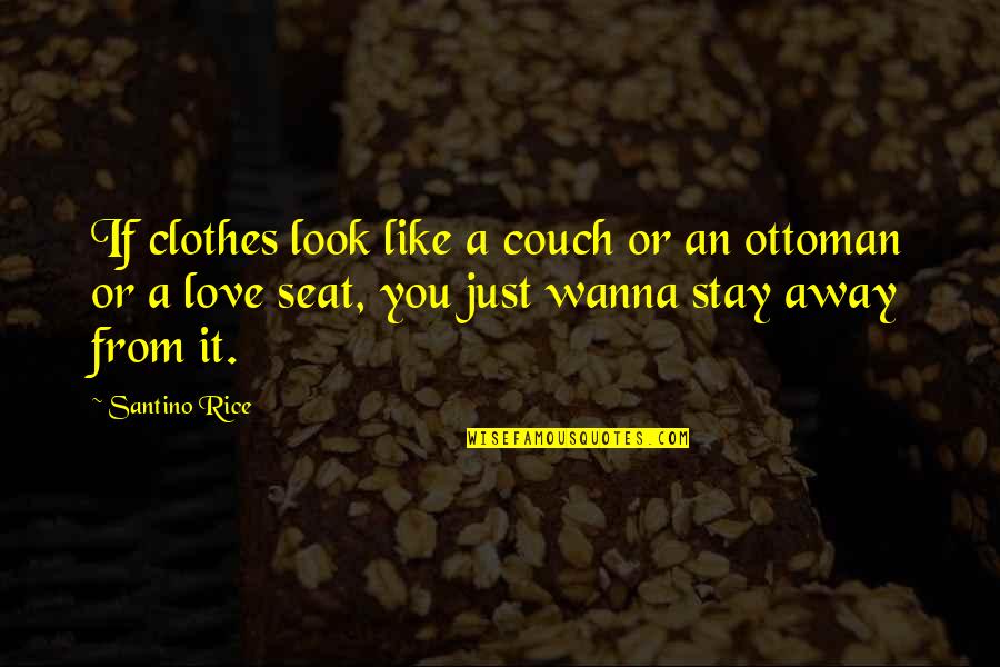 Away From You Quotes By Santino Rice: If clothes look like a couch or an
