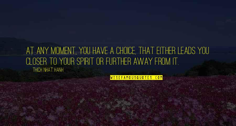 Away From You Quotes By Thich Nhat Hanh: At any moment, you have a choice, that