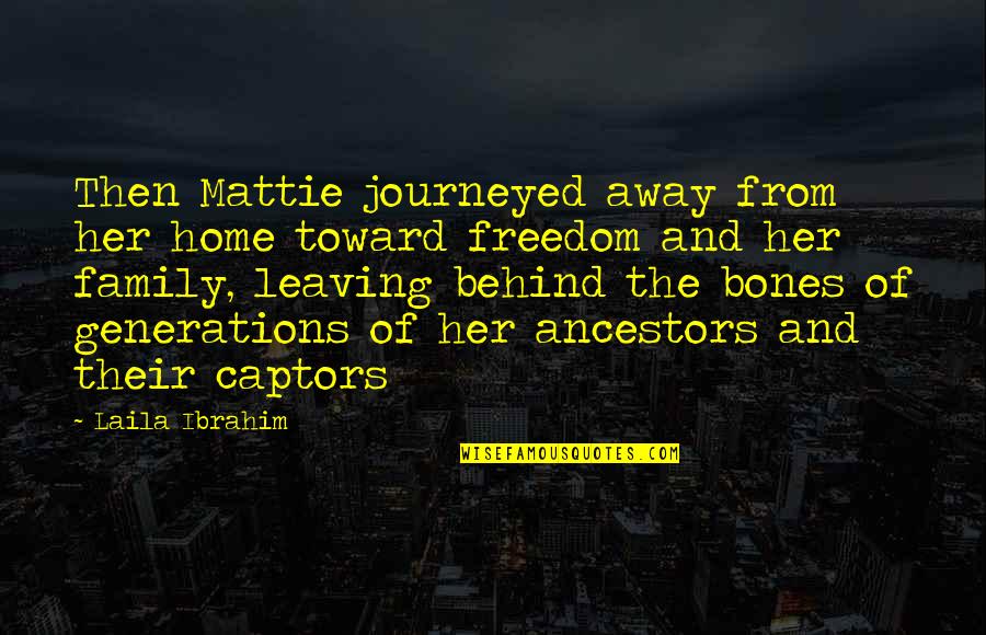Away Home Quotes By Laila Ibrahim: Then Mattie journeyed away from her home toward Away Home Quotes By Laila Ibrahim: Then Mattie journeyed away from her home toward